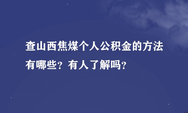 查山西焦煤个人公积金的方法有哪些？有人了解吗？