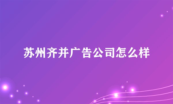 苏州齐并广告公司怎么样