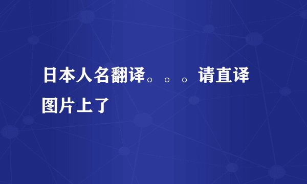 日本人名翻译。。。请直译 图片上了