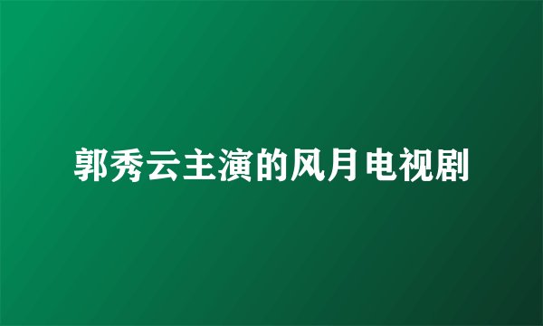 郭秀云主演的风月电视剧