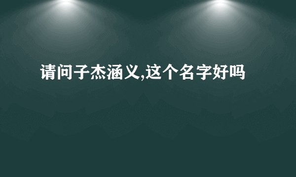 请问子杰涵义,这个名字好吗