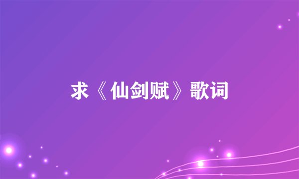 求《仙剑赋》歌词