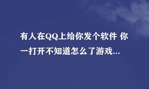 有人在QQ上给你发个软件 你一打开不知道怎么了游戏就被盗了 那是什么 太可怕了