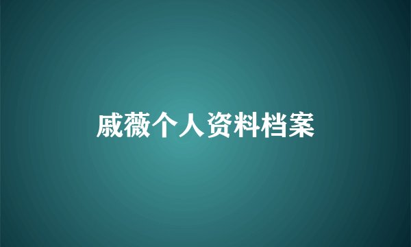 戚薇个人资料档案