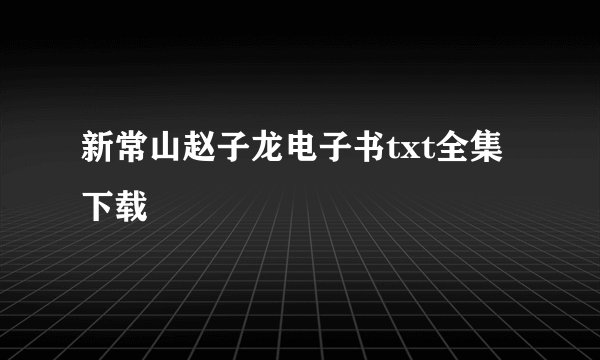 新常山赵子龙电子书txt全集下载