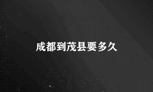 成都到茂县要多久