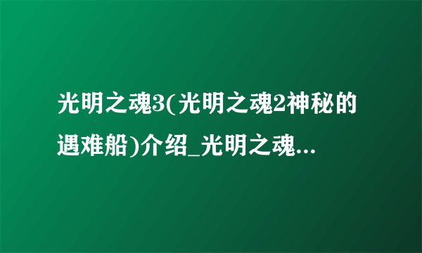 光明之魂3(光明之魂2神秘的遇难船)介绍_光明之魂3(光明之魂2神秘的遇难船)是什么