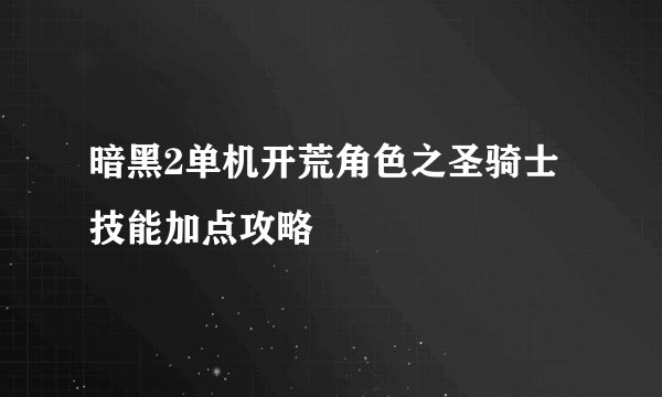 暗黑2单机开荒角色之圣骑士技能加点攻略