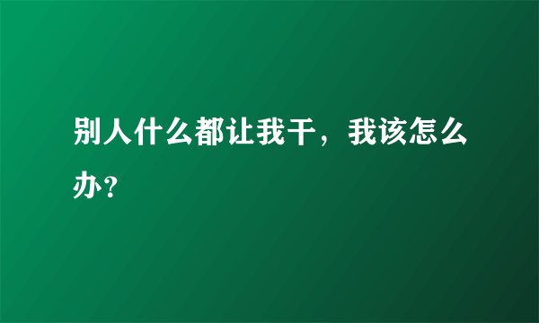 别人什么都让我干，我该怎么办？