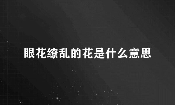 眼花缭乱的花是什么意思