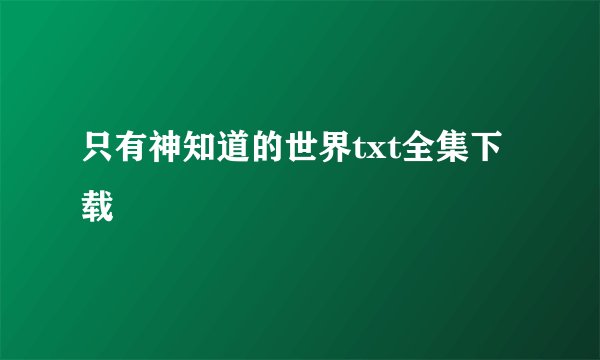 只有神知道的世界txt全集下载