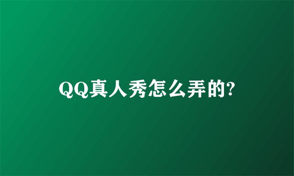 QQ真人秀怎么弄的?