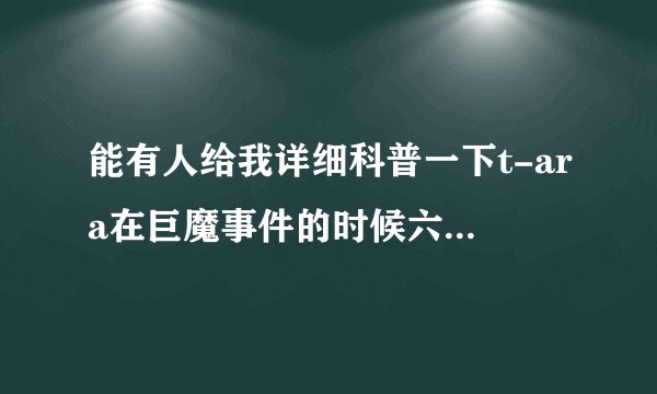 能有人给我详细科普一下t-ara在巨魔事件的时候六人的情况