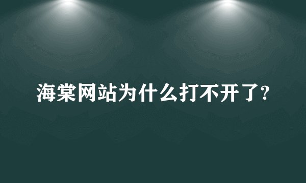 海棠网站为什么打不开了?