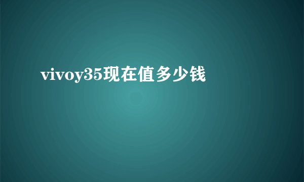 vivoy35现在值多少钱