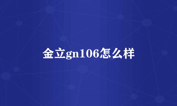金立gn106怎么样