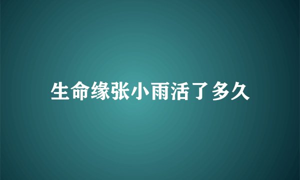 生命缘张小雨活了多久