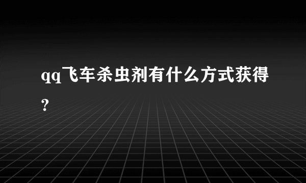 qq飞车杀虫剂有什么方式获得?