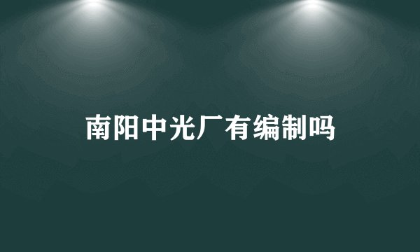 南阳中光厂有编制吗