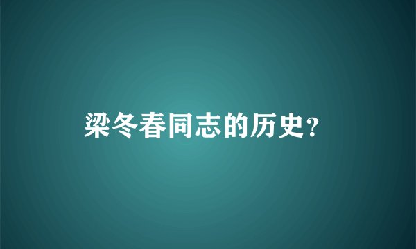 梁冬春同志的历史？