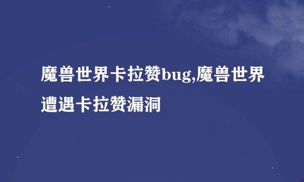 魔兽世界卡拉赞bug,魔兽世界遭遇卡拉赞漏洞