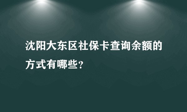 沈阳大东区社保卡查询余额的方式有哪些？