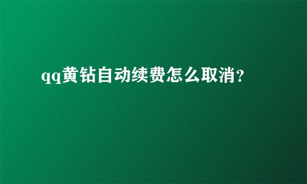 qq黄钻自动续费怎么取消？