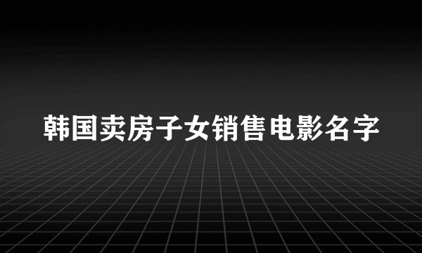 韩国卖房子女销售电影名字