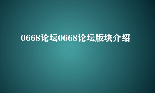 0668论坛0668论坛版块介绍