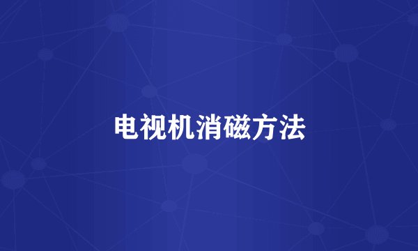电视机消磁方法