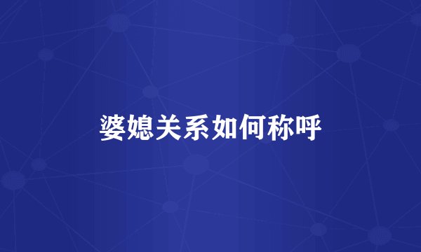 婆媳关系如何称呼