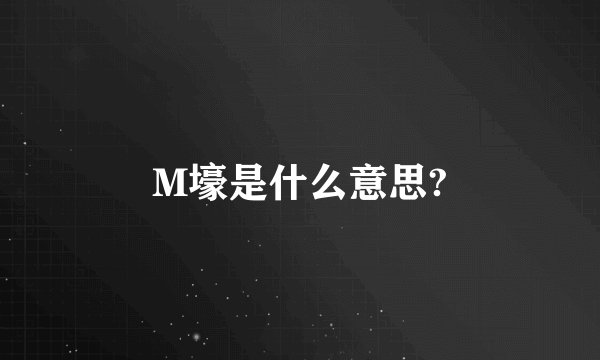 M壕是什么意思?