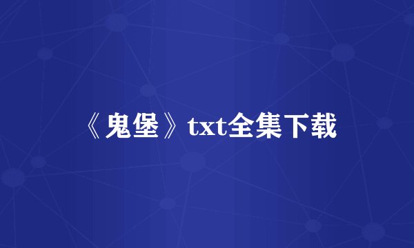 《鬼堡》txt全集下载