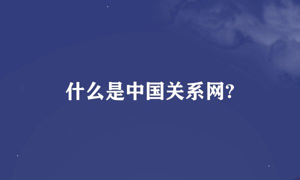 什么是中国关系网?