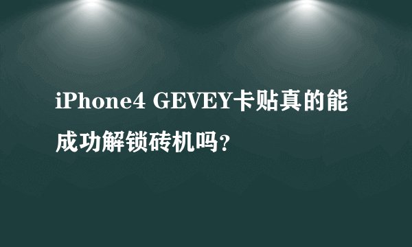 iPhone4 GEVEY卡贴真的能成功解锁砖机吗？