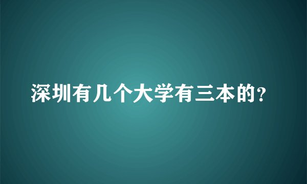深圳有几个大学有三本的？