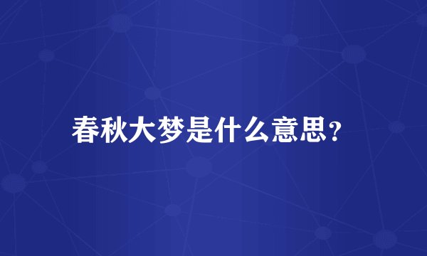 春秋大梦是什么意思？