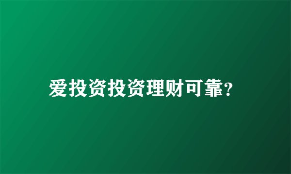 爱投资投资理财可靠？
