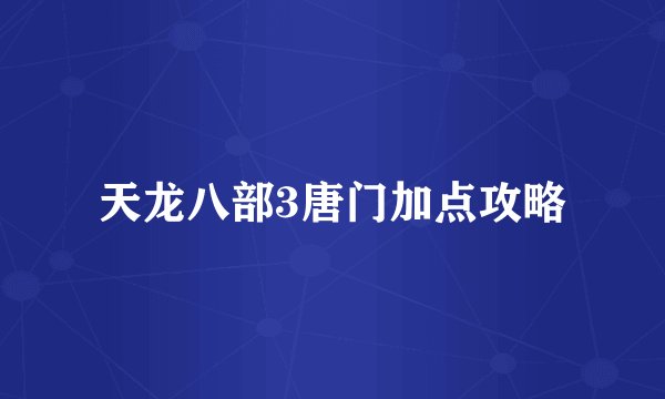 天龙八部3唐门加点攻略