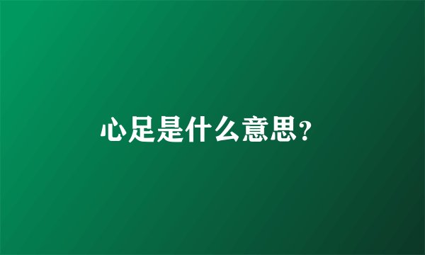 心足是什么意思？
