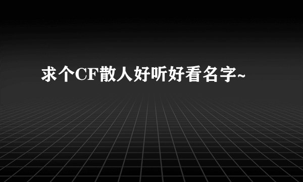求个CF散人好听好看名字~