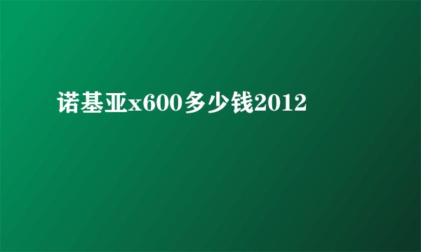 诺基亚x600多少钱2012