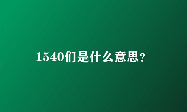 1540们是什么意思？