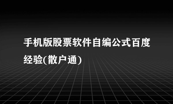 手机版股票软件自编公式百度经验(散户通)