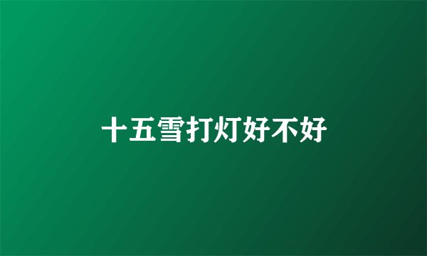 十五雪打灯好不好