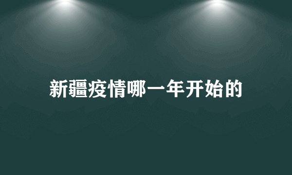 新疆疫情哪一年开始的