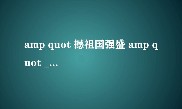 amp quot 撼祖国强盛 amp quot _ amp quot 捍祖国强盛 amp quot 的意思有什么区别？