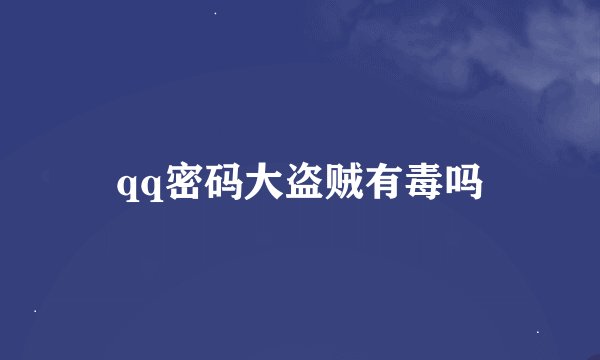 qq密码大盗贼有毒吗