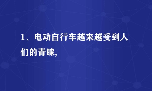 1、电动自行车越来越受到人们的青睐,