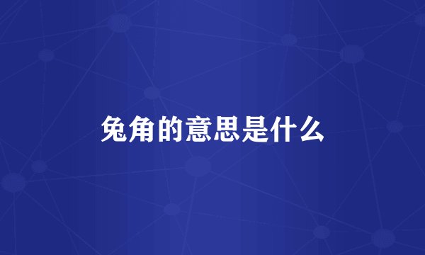 兔角的意思是什么
